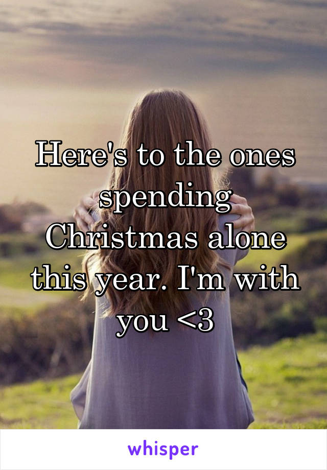 Here's to the ones spending Christmas alone this year. I'm with you <3