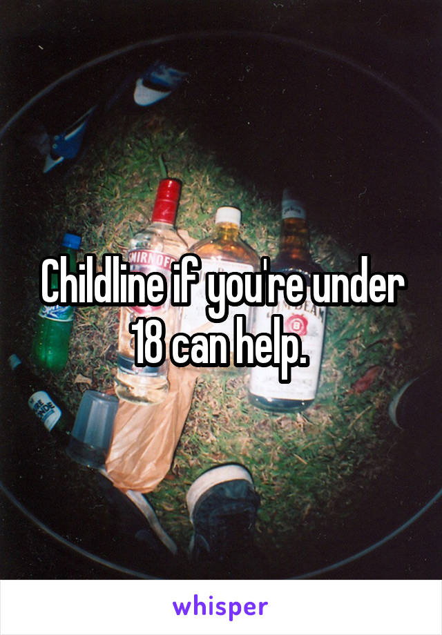 Childline if you're under 18 can help. 