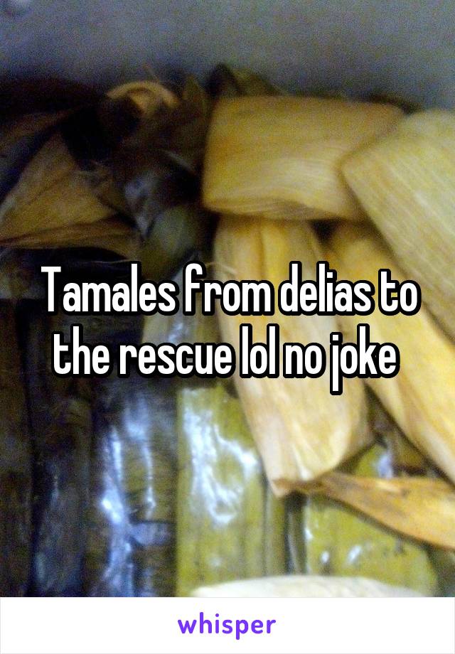 Tamales from delias to the rescue lol no joke 