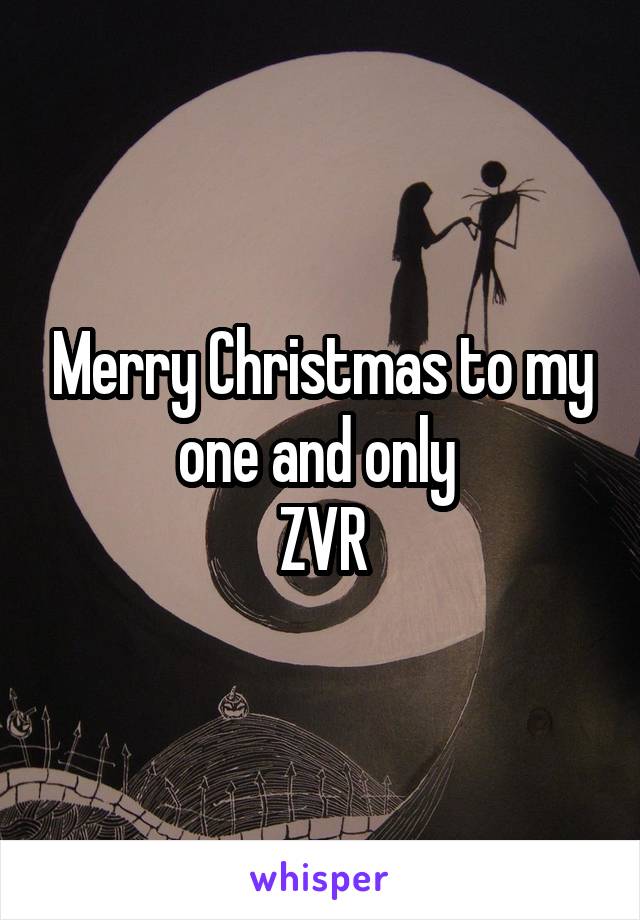 Merry Christmas to my one and only 
ZVR