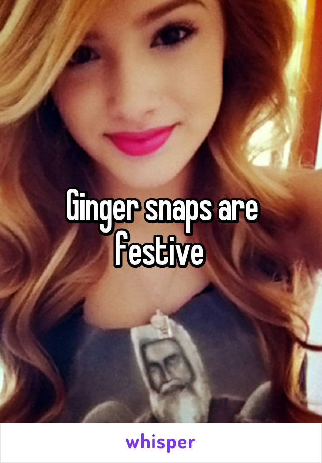 Ginger snaps are festive 
