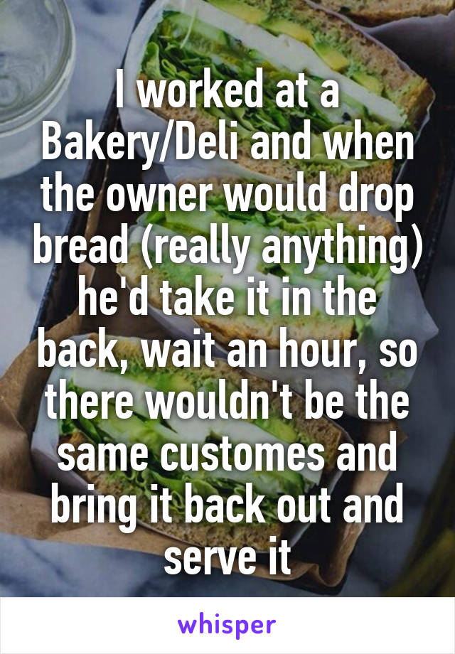 I worked at a Bakery/Deli and when the owner would drop bread (really anything) he'd take it in the back, wait an hour, so there wouldn't be the same customes and bring it back out and serve it