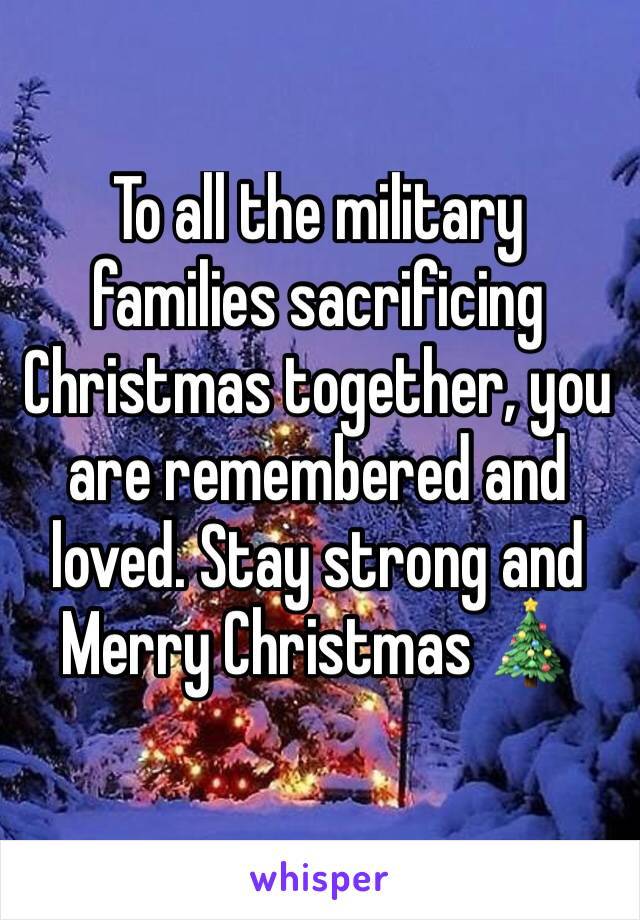 To all the military families sacrificing Christmas together, you are remembered and loved. Stay strong and Merry Christmas 🎄 