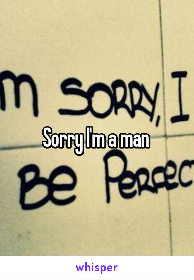 Sorry I'm a man 