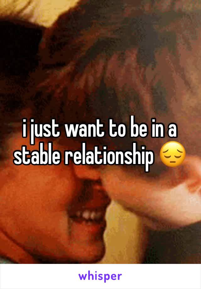 i just want to be in a stable relationship 😔