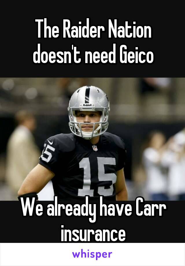 The Raider Nation doesn't need Geico





We already have Carr insurance