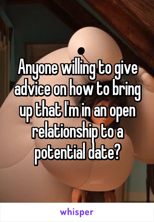Anyone willing to give advice on how to bring up that I'm in an open relationship to a potential date?