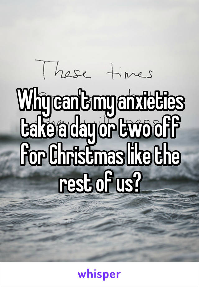 Why can't my anxieties take a day or two off for Christmas like the rest of us?