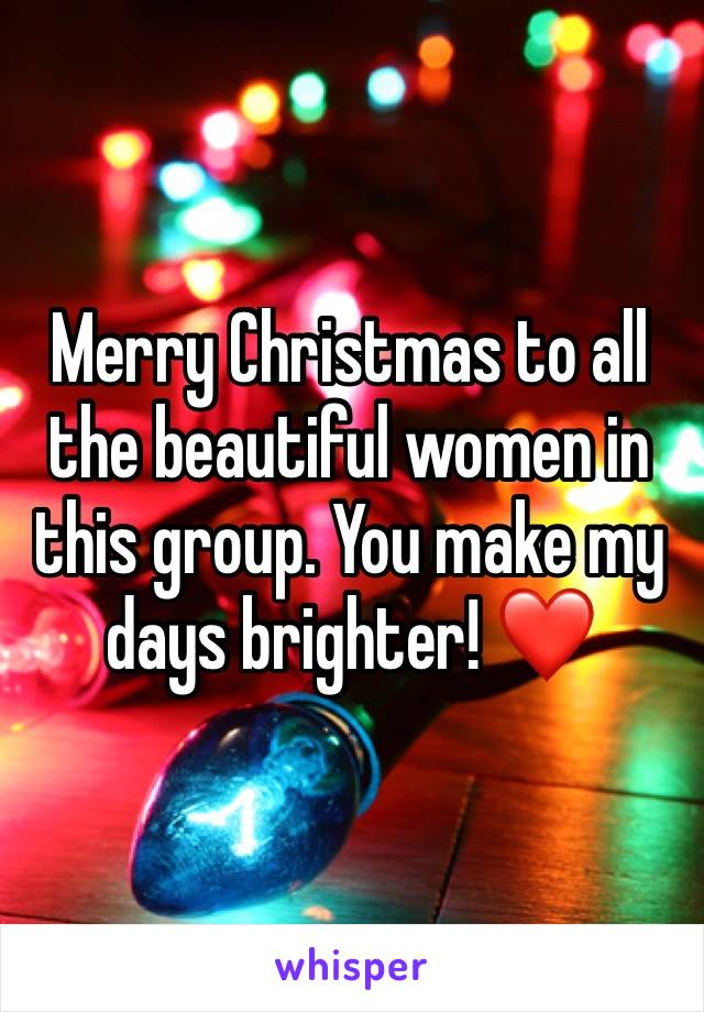 Merry Christmas to all the beautiful women in this group. You make my days brighter! ❤
