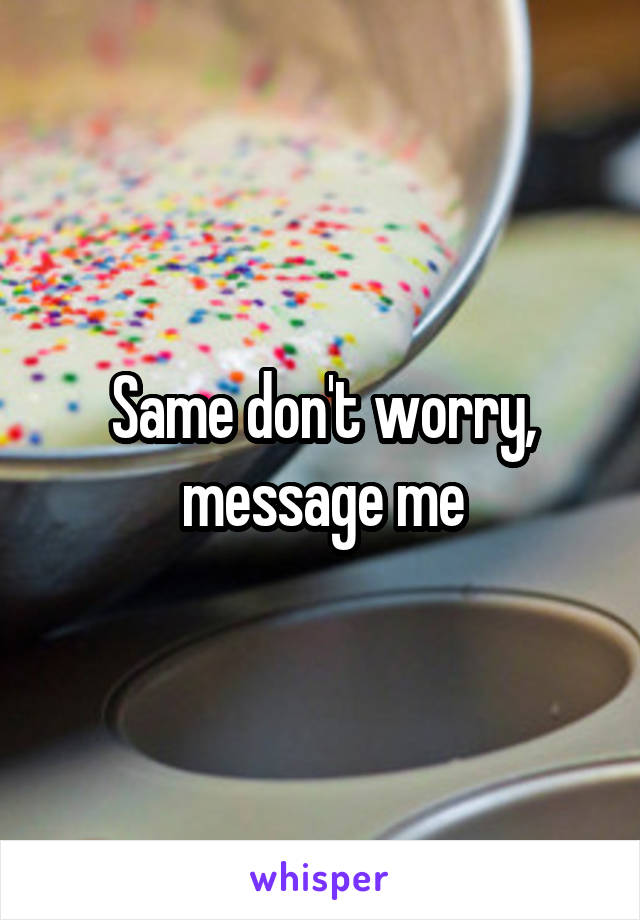Same don't worry, message me