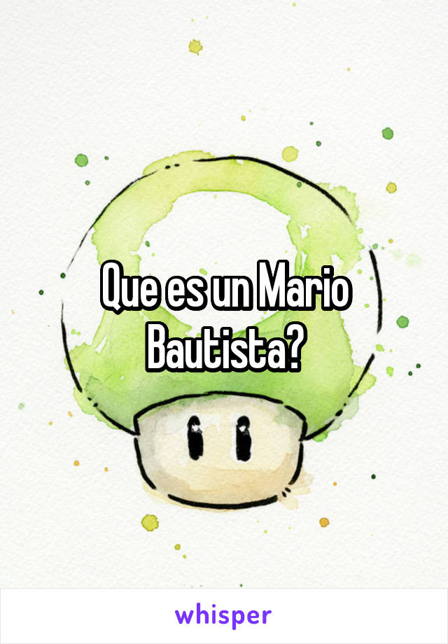 Que es un Mario Bautista?
