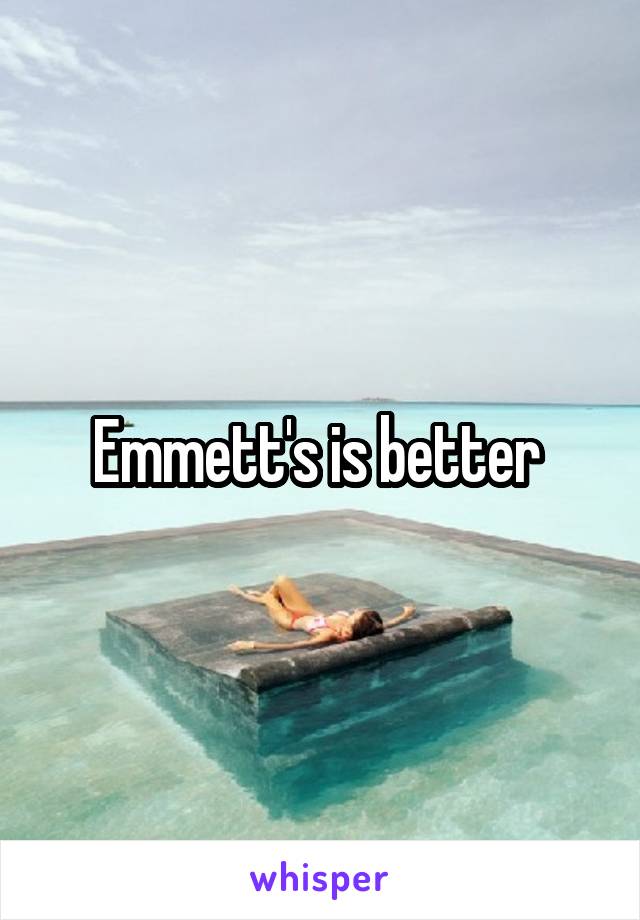 Emmett's is better 