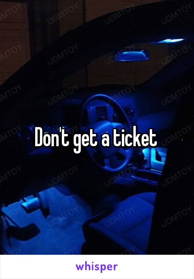 Don't get a ticket 