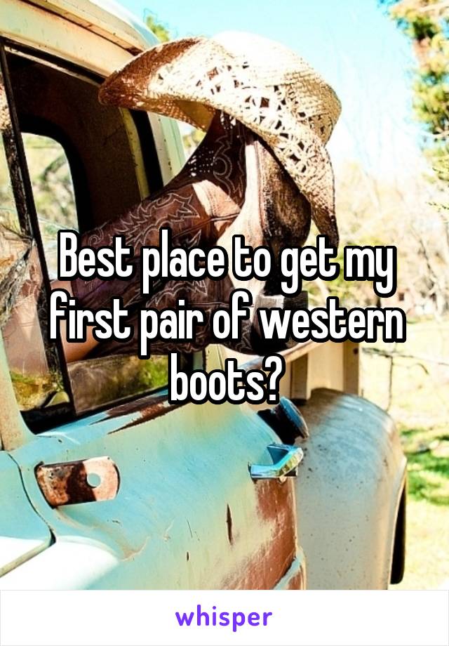 Best place to get my first pair of western boots?