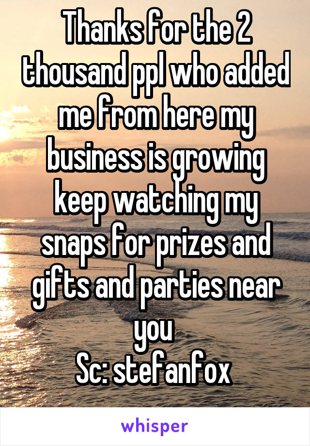 Thanks for the 2 thousand ppl who added me from here my business is growing keep watching my snaps for prizes and gifts and parties near you 
Sc: stefanfox 
