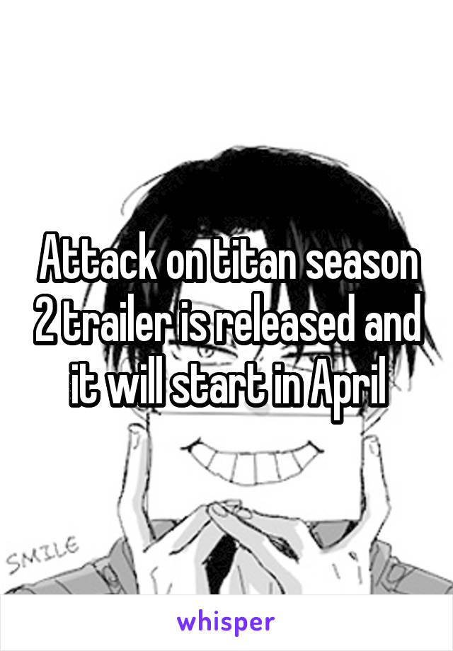 Attack on titan season 2 trailer is released and it will start in April