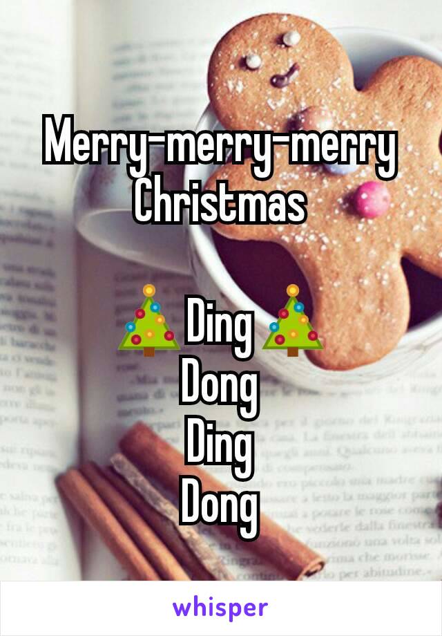 Merry-merry-merry Christmas

🎄Ding🎄
Dong
Ding
Dong