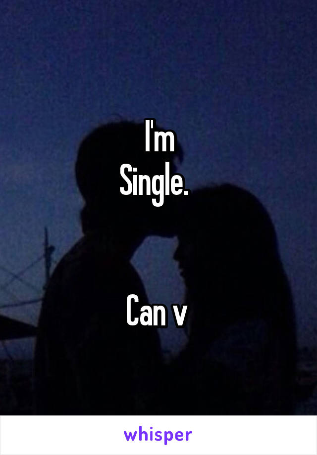 I'm
Single.  


Can v 