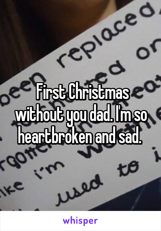  First Christmas without you dad. I'm so heartbroken and sad. 