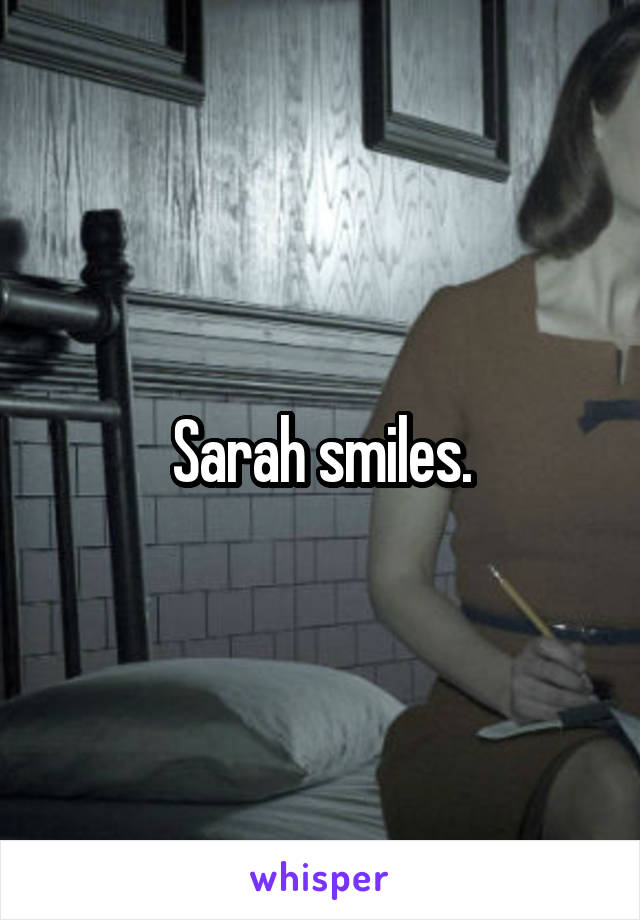 Sarah smiles.