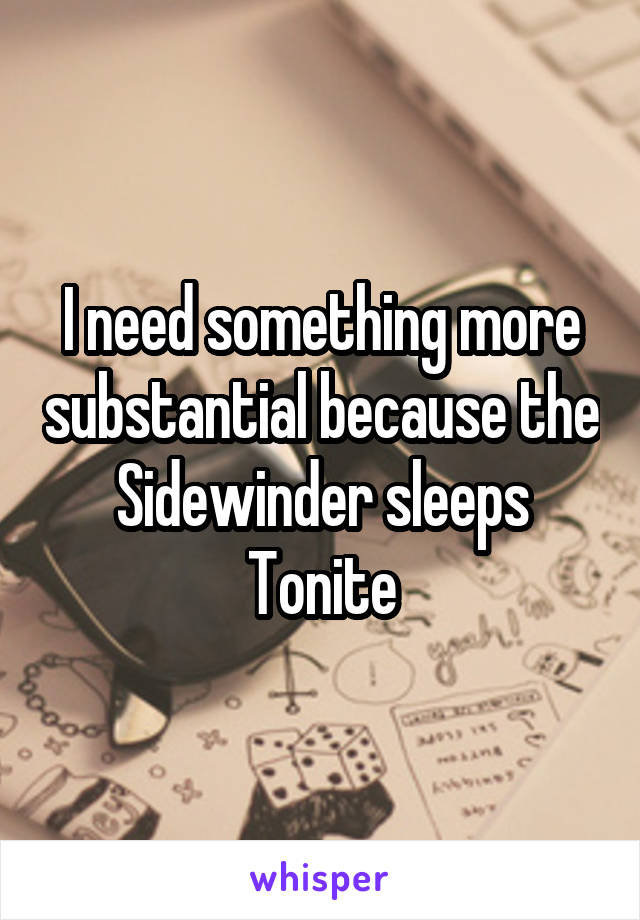 I need something more substantial because the Sidewinder sleeps Tonite