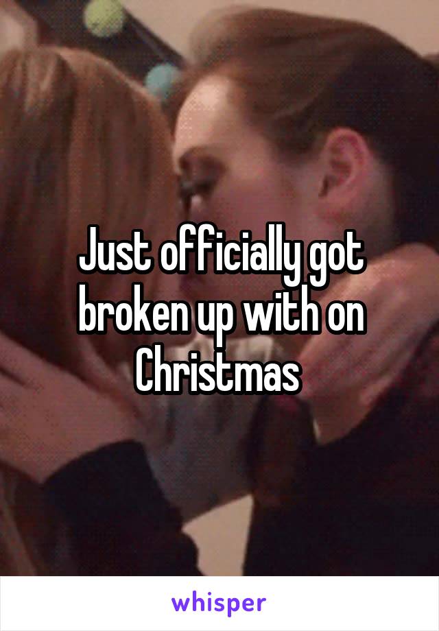 Just officially got broken up with on Christmas 