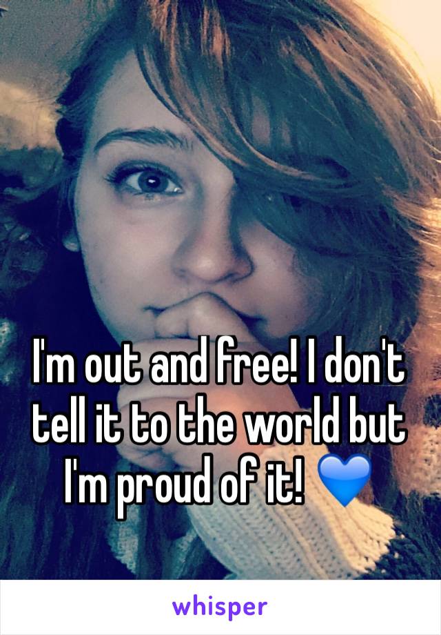 I'm out and free! I don't tell it to the world but I'm proud of it! 💙