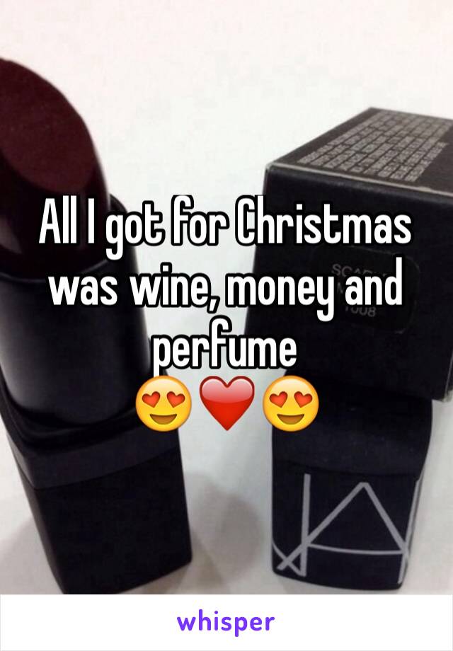 All I got for Christmas was wine, money and perfume 
😍❤️😍