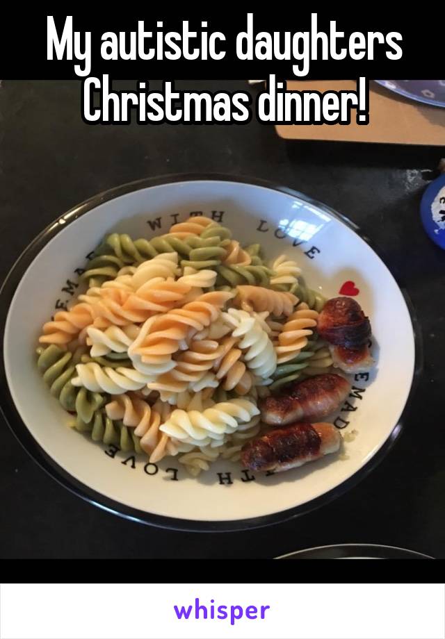 My autistic daughters Christmas dinner!








