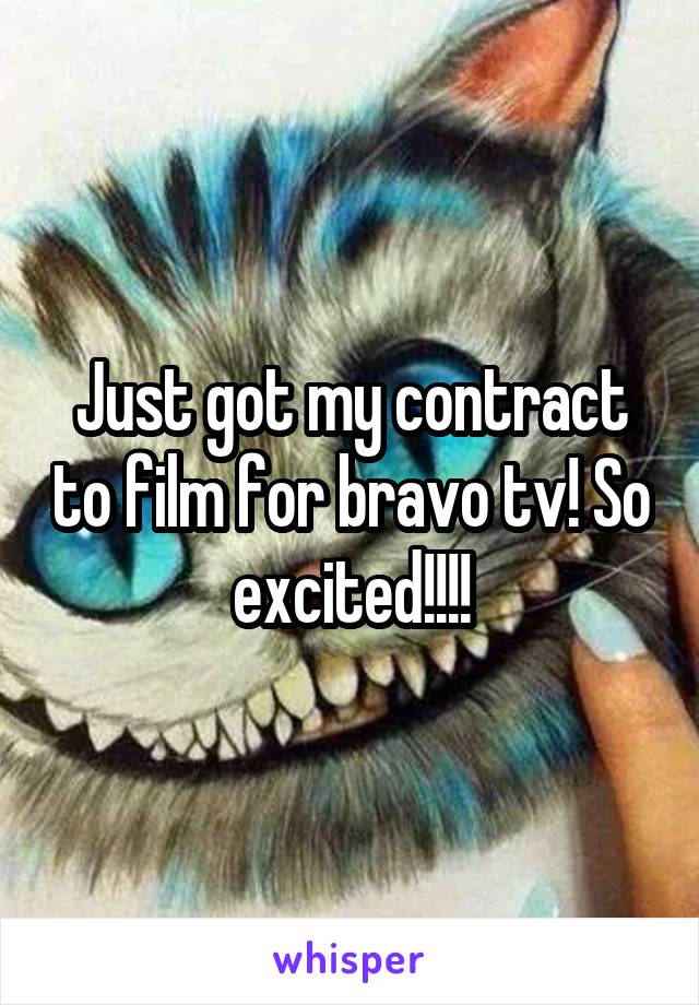 Just got my contract to film for bravo tv! So excited!!!!