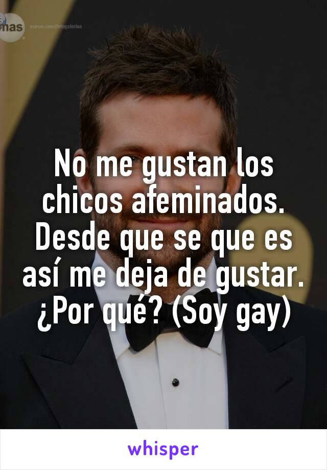 No me gustan los chicos afeminados. Desde que se que es así me deja de gustar. ¿Por qué? (Soy gay)