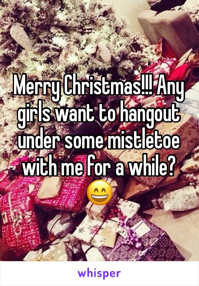 Merry Christmas!!! Any girls want to hangout under some mistletoe with me for a while? 😄