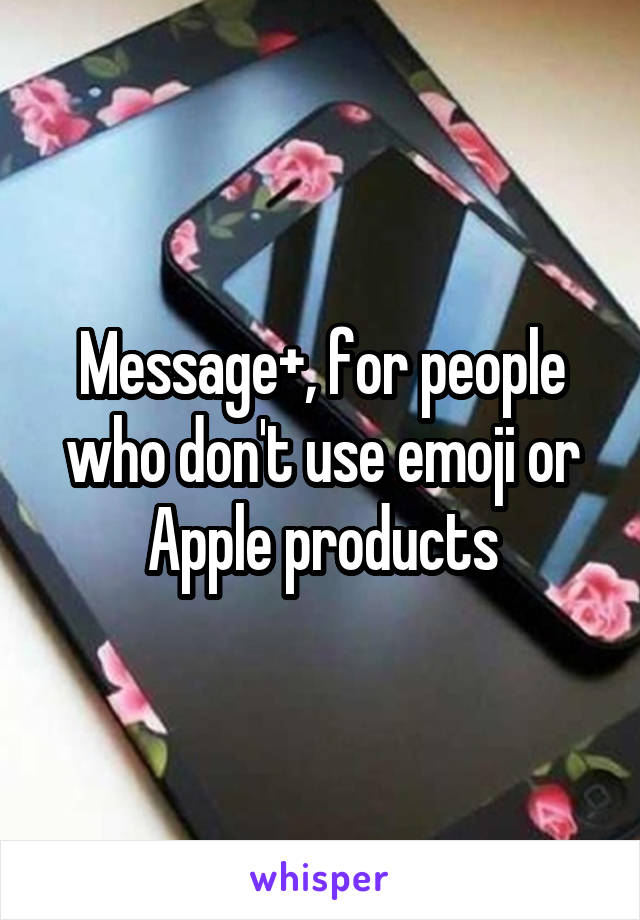 Message+, for people who don't use emoji or Apple products