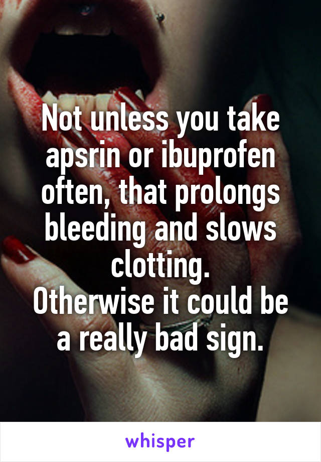 Not unless you take apsrin or ibuprofen often, that prolongs bleeding and slows clotting.
Otherwise it could be a really bad sign.