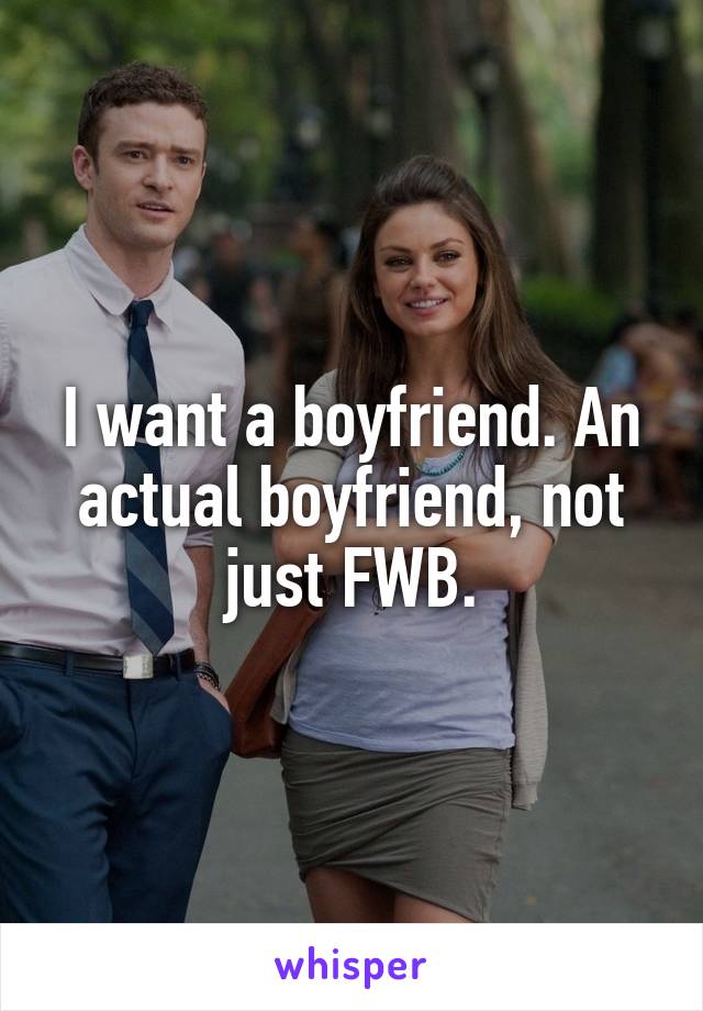 I want a boyfriend. An actual boyfriend, not just FWB.