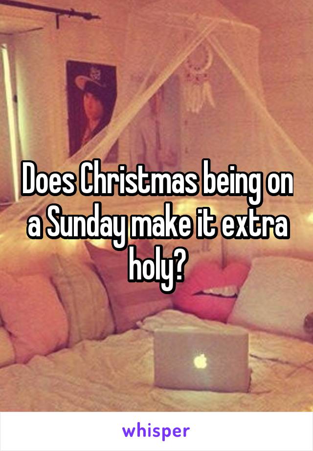 Does Christmas being on a Sunday make it extra holy?