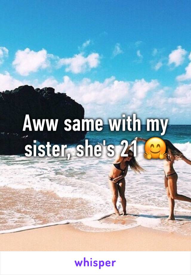 Aww same with my sister, she's 21 🤗