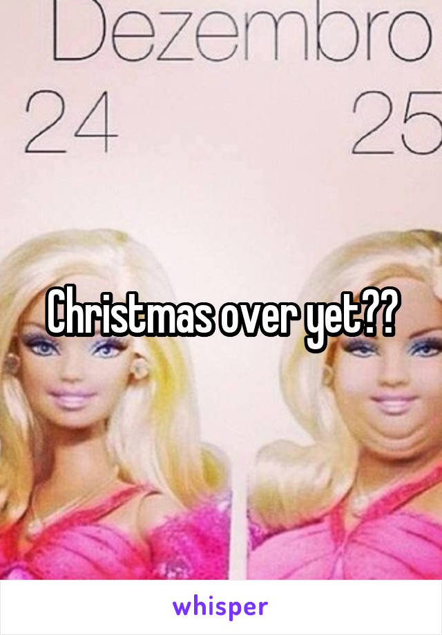 Christmas over yet??