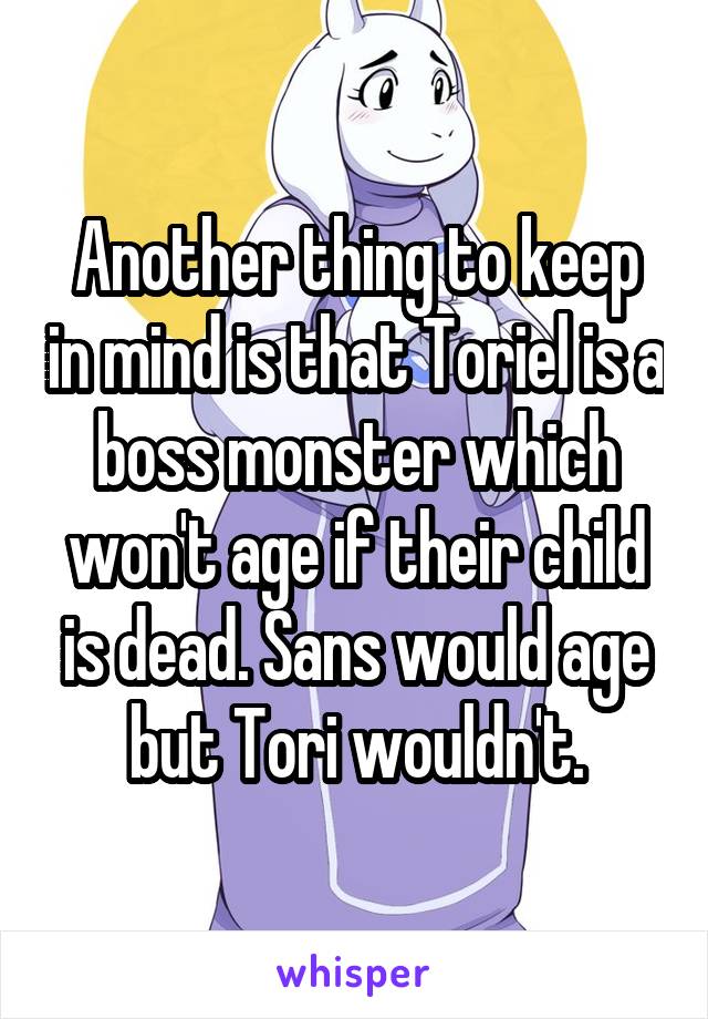 Another thing to keep in mind is that Toriel is a boss monster which won't age if their child is dead. Sans would age but Tori wouldn't.