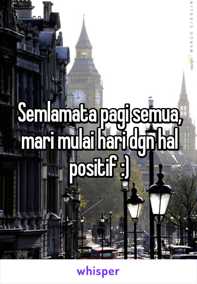 Semlamata pagi semua, mari mulai hari dgn hal positif :)