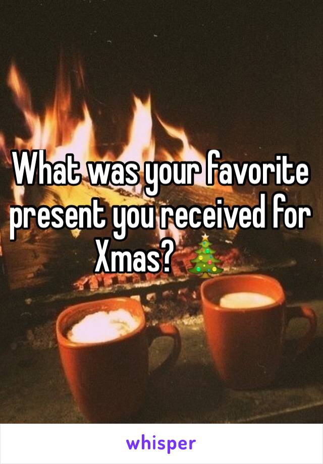 What was your favorite present you received for Xmas? 🎄