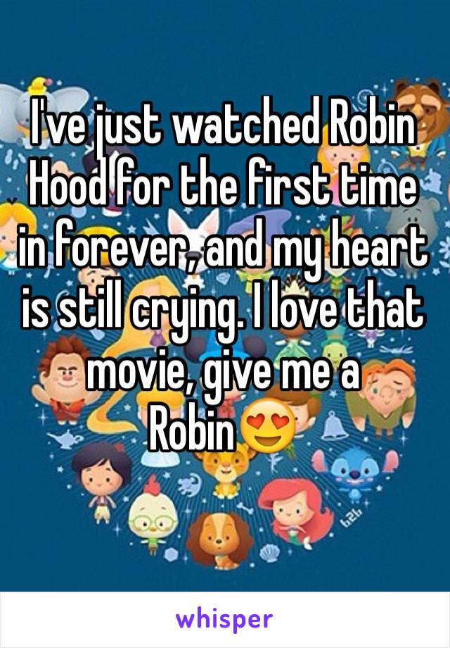 I've just watched Robin Hood for the first time in forever, and my heart is still crying. I love that movie, give me a Robin😍