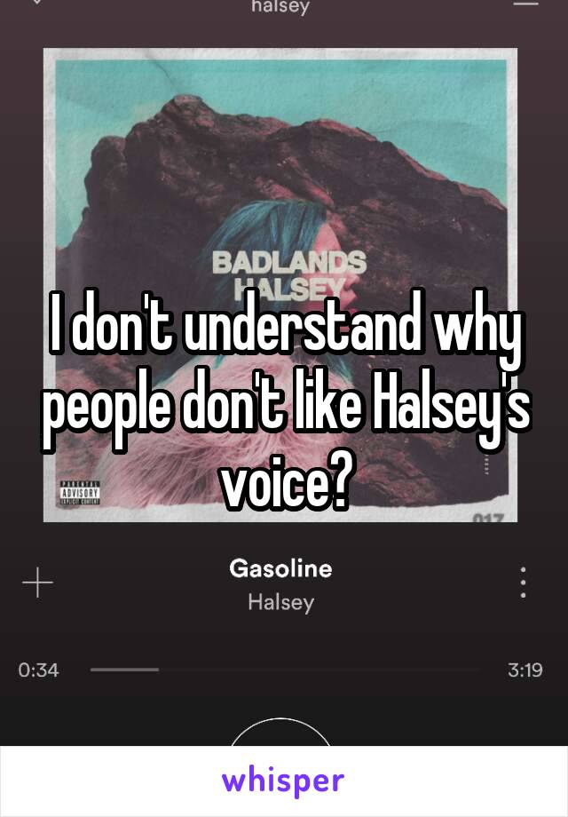 I don't understand why people don't like Halsey's voice?