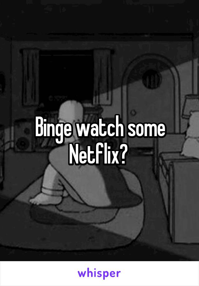 Binge watch some Netflix? 