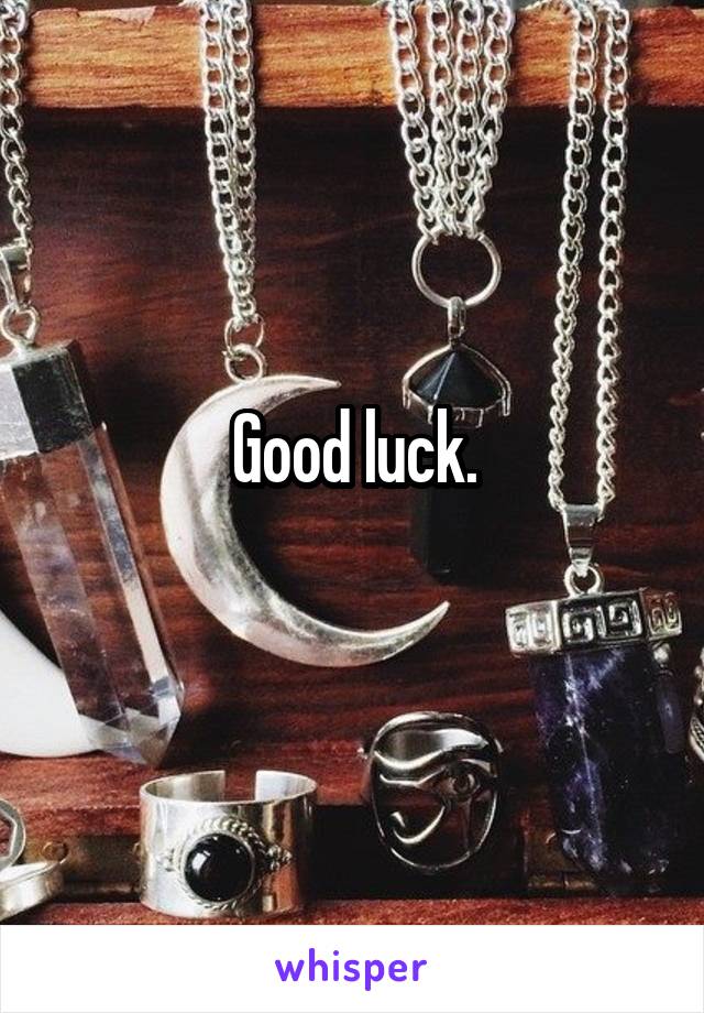Good luck.
