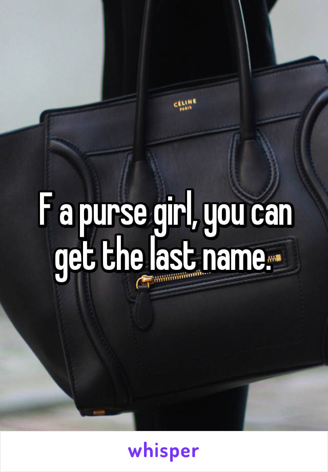 F a purse girl, you can get the last name. 