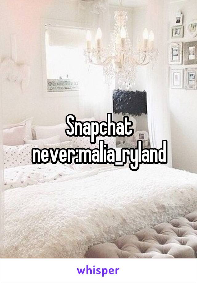 Snapchat never:malia_ryland