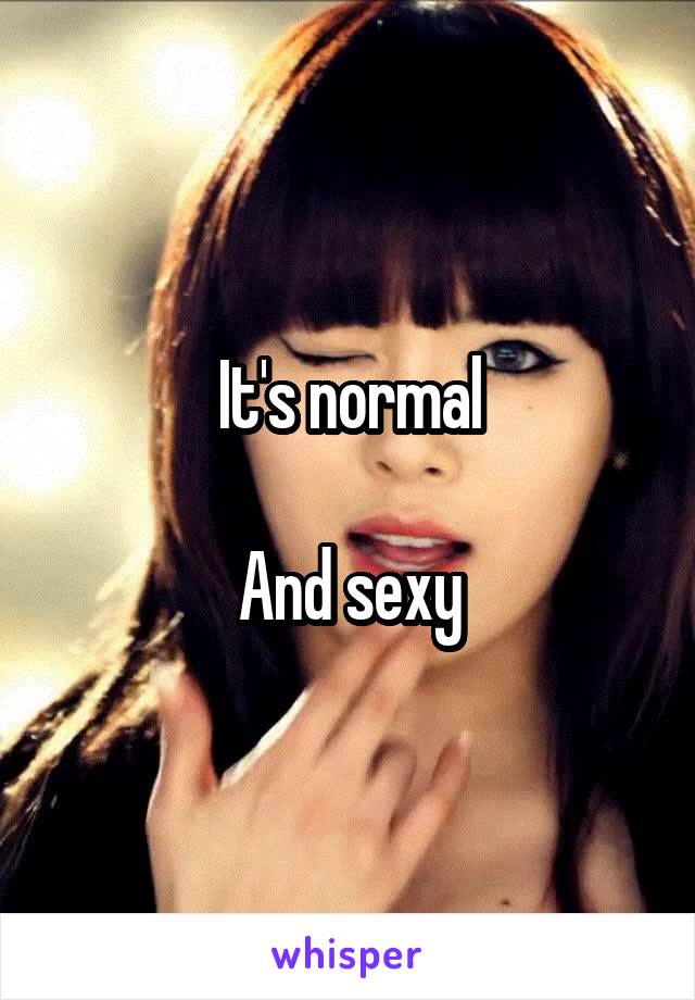 It's normal

And sexy