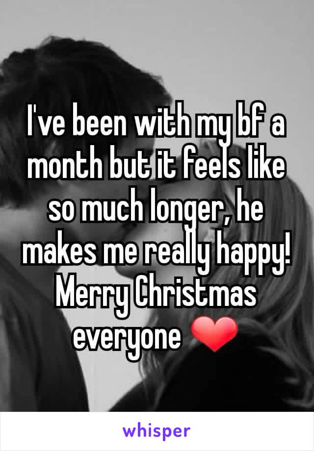 I've been with my bf a month but it feels like so much longer, he makes me really happy! Merry Christmas everyone ❤