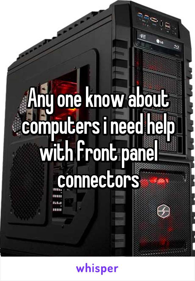 Any one know about computers i need help with front panel connectors